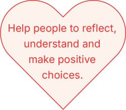 Help people to reflect, understand and make positive choices.